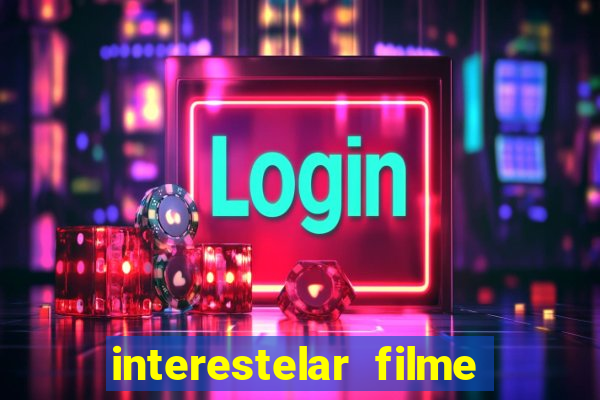 interestelar filme completo dublado 4k